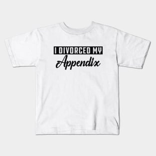 Appendectomy - I divorce my appendix Kids T-Shirt